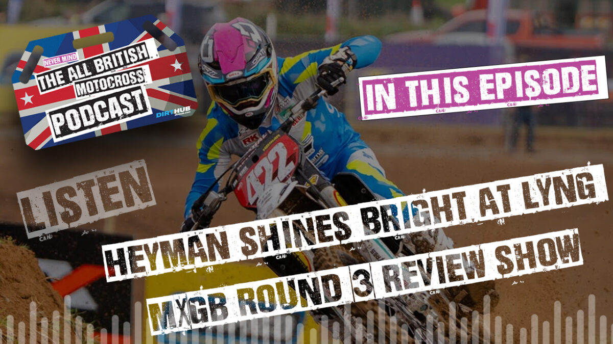 Heyman shines bright at Lyng! All British Motocross Podcast - 2026 MXGB Lyng Review Show